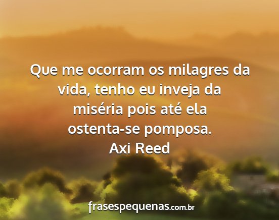 Axi Reed - Que me ocorram os milagres da vida, tenho eu...