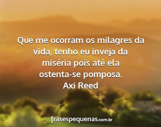 Axi Reed - Que me ocorram os milagres da vida, tenho eu...