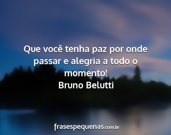 Bruno Belutti - Que você tenha paz por onde passar e alegria a...