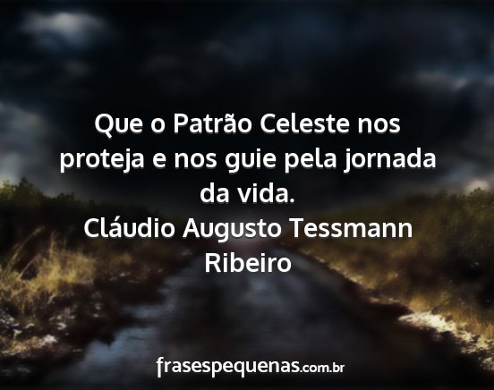 Cláudio Augusto Tessmann Ribeiro - Que o Patrão Celeste nos proteja e nos guie pela...