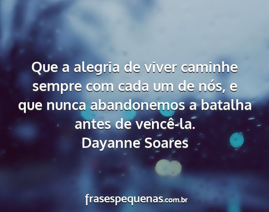 Dayanne Soares - Que a alegria de viver caminhe sempre com cada um...