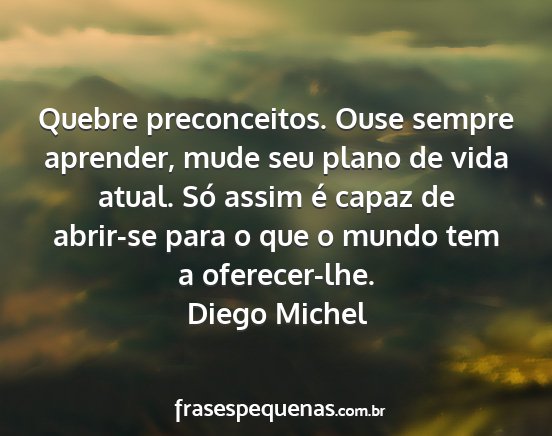 Diego Michel - Quebre preconceitos. Ouse sempre aprender, mude...