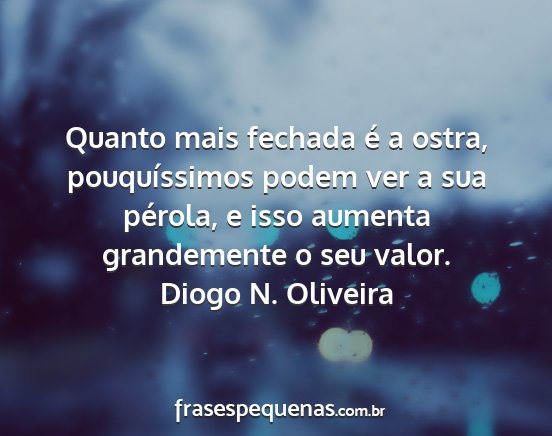 Diogo N. Oliveira - Quanto mais fechada é a ostra, pouquíssimos...