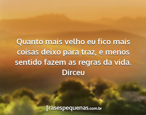 Dirceu - Quanto mais velho eu fico mais coisas deixo para...