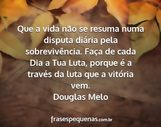 Douglas Melo - Que a vida não se resuma numa disputa diária...