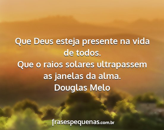 Douglas Melo - Que Deus esteja presente na vida de todos. Que o...
