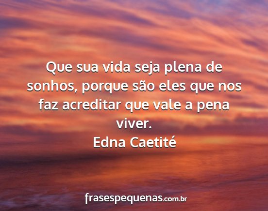 Edna Caetité - Que sua vida seja plena de sonhos, porque são...