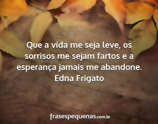 Edna Frigato - Que a vida me seja leve, os sorrisos me sejam...