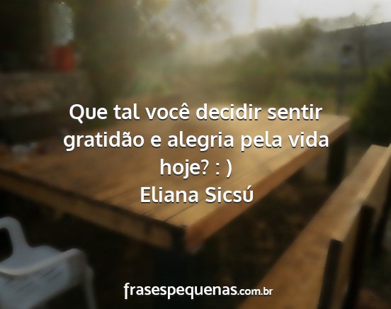 Eliana Sicsú - Que tal você decidir sentir gratidão e alegria...
