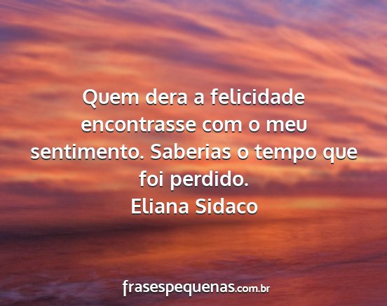 Eliana Sidaco - Quem dera a felicidade encontrasse com o meu...