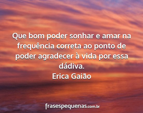 Erica Gaião - Que bom poder sonhar e amar na frequência...