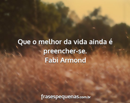 Fabi Armond - Que o melhor da vida ainda é preencher-se....