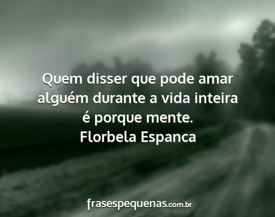 Florbela Espanca - Quem disser que pode amar alguém durante a vida...