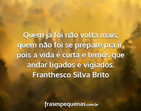 Franthesco Silva Brito - Quem já foi não volta mais, quem não foi se...