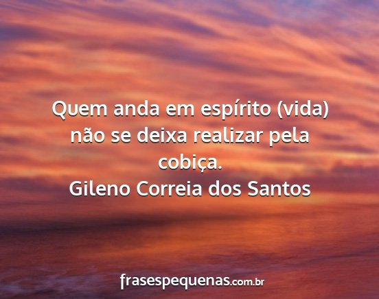 Gileno Correia dos Santos - Quem anda em espírito (vida) não se deixa...