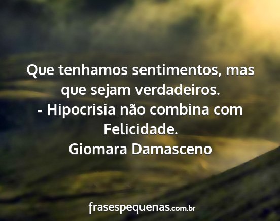 Giomara Damasceno - Que tenhamos sentimentos, mas que sejam...