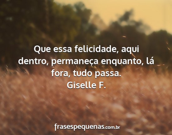 Giselle F. - Que essa felicidade, aqui dentro, permaneça...