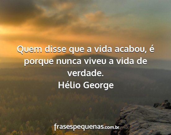 Hélio George - Quem disse que a vida acabou, é porque nunca...