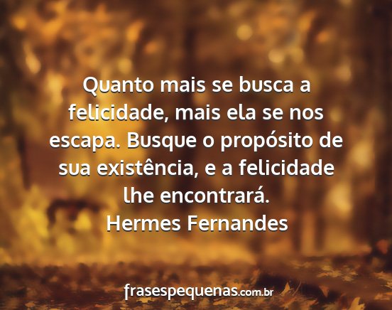 Hermes Fernandes - Quanto mais se busca a felicidade, mais ela se...