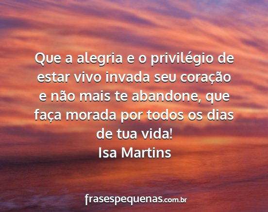 Isa Martins - Que a alegria e o privilégio de estar vivo...