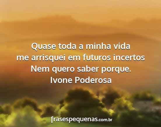 Ivone Poderosa - Quase toda a minha vida me arrisquei em futuros...