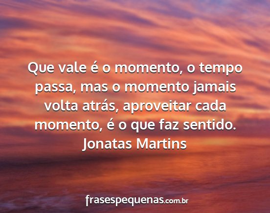 Jonatas Martins - Que vale é o momento, o tempo passa, mas o...