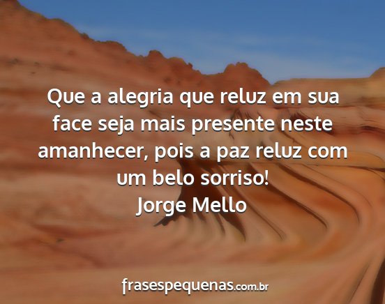 Jorge Mello - Que a alegria que reluz em sua face seja mais...