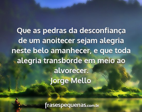 Jorge Mello - Que as pedras da desconfiança de um anoitecer...