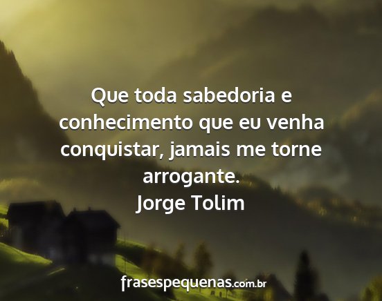 Jorge Tolim - Que toda sabedoria e conhecimento que eu venha...