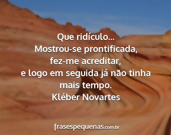 Kléber Novartes - Que ridículo... Mostrou-se prontificada, fez-me...
