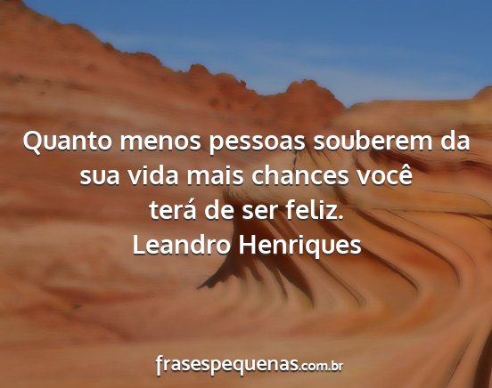 Leandro Henriques - Quanto menos pessoas souberem da sua vida mais...