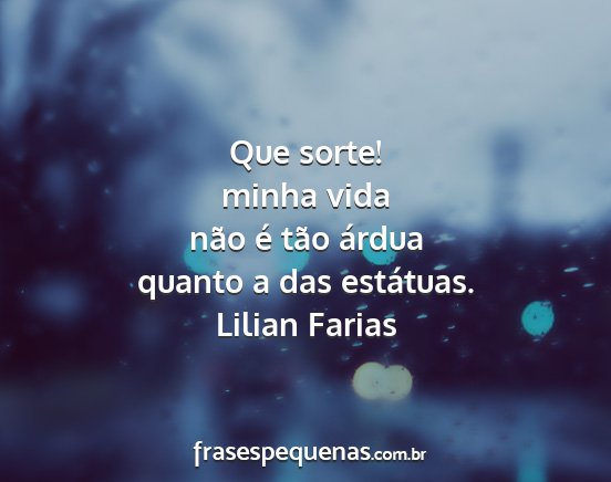 Lilian Farias - Que sorte! minha vida não é tão árdua quanto...