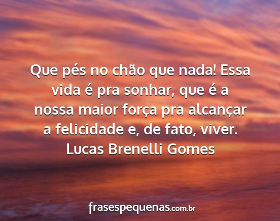 Lucas Brenelli Gomes - Que pés no chão que nada! Essa vida é pra...