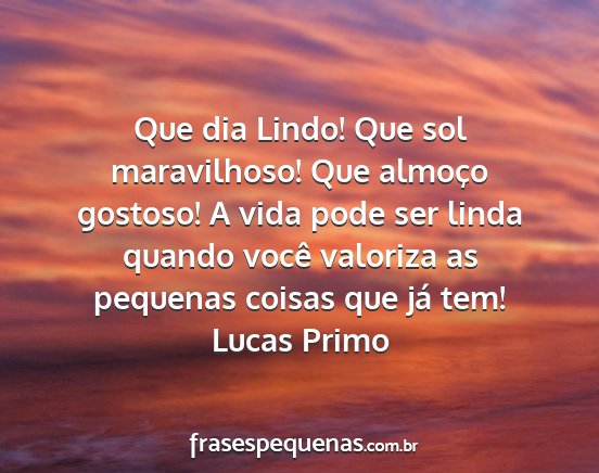 Lucas Primo - Que dia Lindo! Que sol maravilhoso! Que almoço...