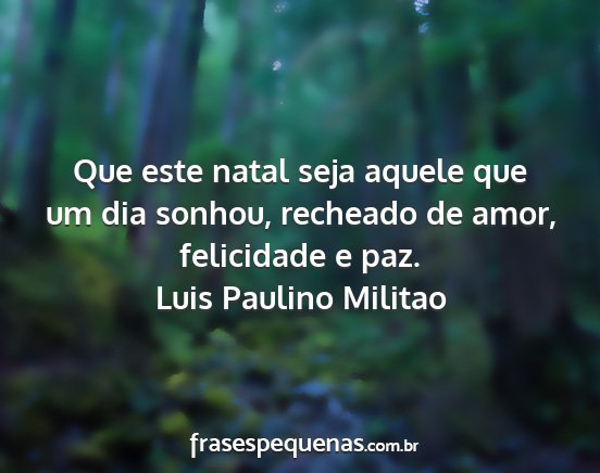 Luis Paulino Militao - Que este natal seja aquele que um dia sonhou,...