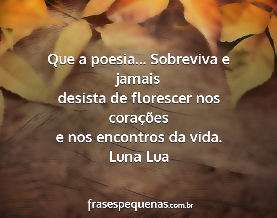 Luna Lua - Que a poesia... Sobreviva e jamais desista de...