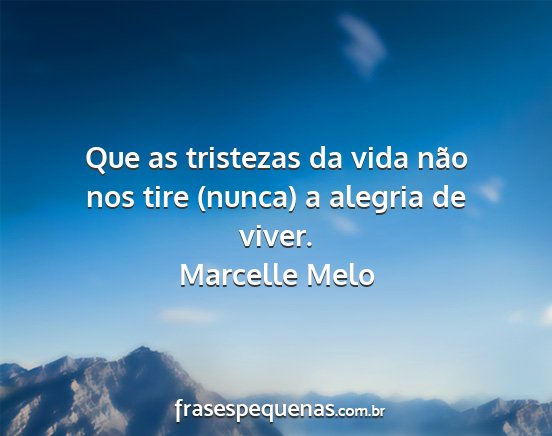 Marcelle Melo - Que as tristezas da vida não nos tire (nunca) a...