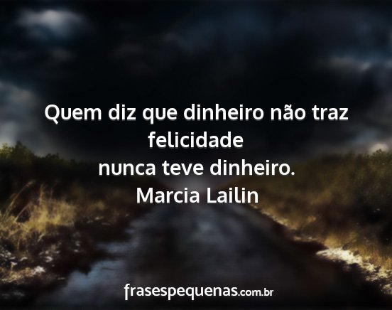 Marcia Lailin - Quem diz que dinheiro não traz felicidade nunca...