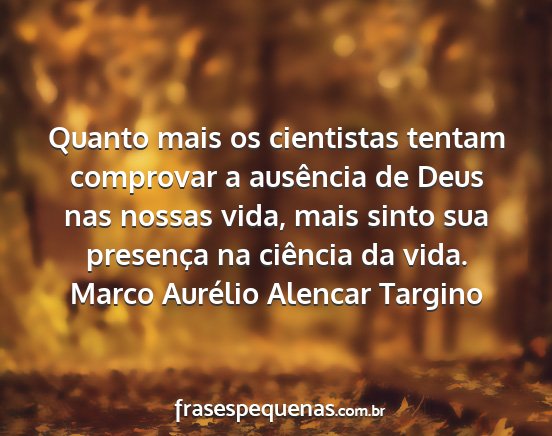 Marco Aurélio Alencar Targino - Quanto mais os cientistas tentam comprovar a...