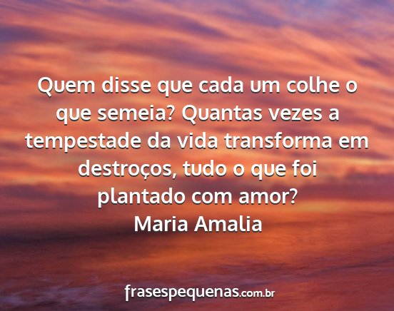 Maria Amalia - Quem disse que cada um colhe o que semeia?...