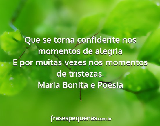 Maria Bonita e Poesia - Que se torna confidente nos momentos de alegria E...