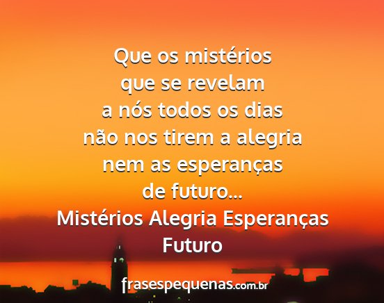 Mistérios Alegria Esperanças Futuro - Que os mistérios que se revelam a nós todos os...