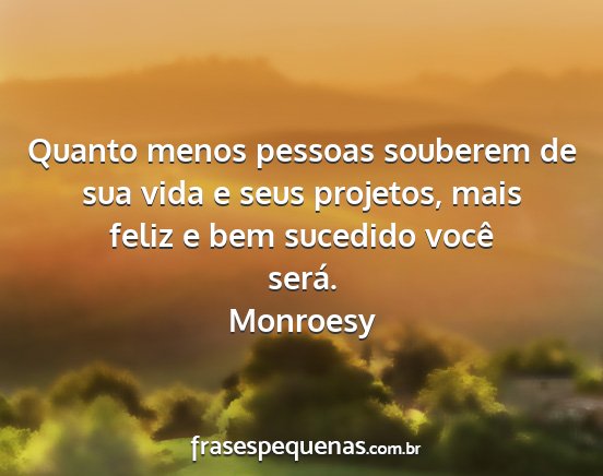 Monroesy - Quanto menos pessoas souberem de sua vida e seus...