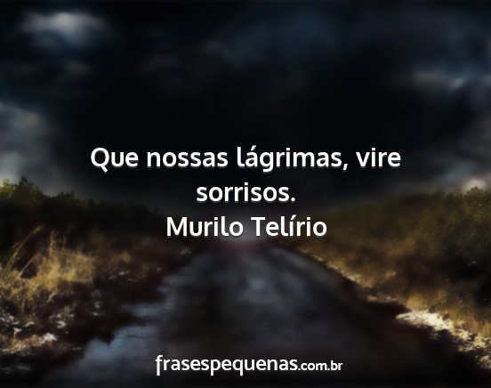 Murilo Telírio - Que nossas lágrimas, vire sorrisos....