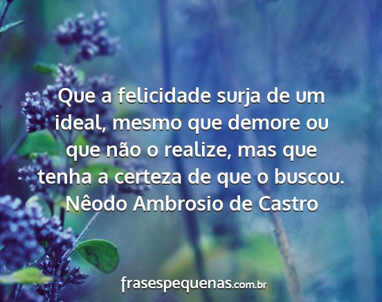 Nêodo Ambrosio de Castro - Que a felicidade surja de um ideal, mesmo que...