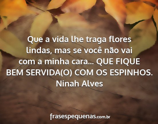 Ninah Alves - Que a vida lhe traga flores lindas, mas se você...