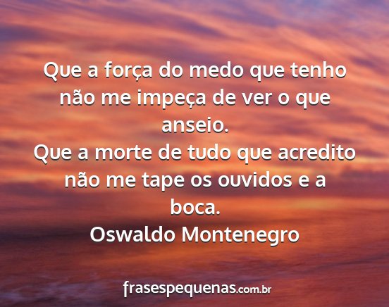 Oswaldo Montenegro - Que a força do medo que tenho não me impeça de...