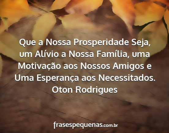 Oton Rodrigues - Que a Nossa Prosperidade Seja, um Alívio a Nossa...