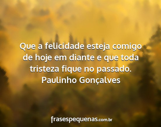 Paulinho Gonçalves - Que a felicidade esteja comigo de hoje em diante...