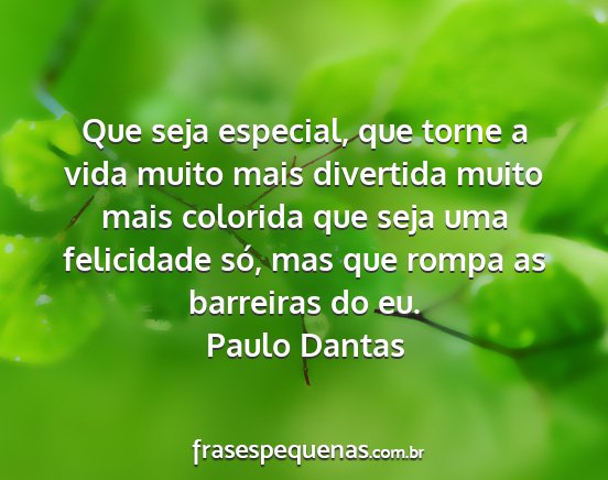 Paulo Dantas - Que seja especial, que torne a vida muito mais...